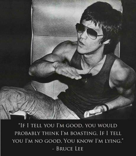 Bruce Lee - If I tell you I'm good, you would probably think I'm boasting...