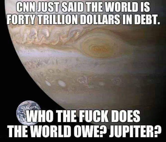 CNN just said the world is forty trillion dollars in debt.