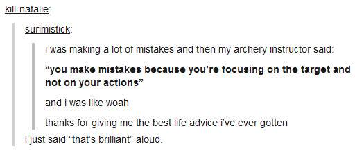 I was making a lot of mistakes and then my archery instructor said