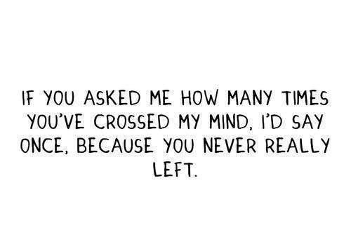 If you asked me how many times you've crossed my mind. I'd say once.