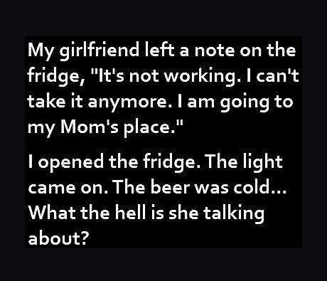 My girlfriend left a note on the fridge; It's not working. I can't take it anymore...