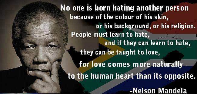 Nelson Mandela - No one is born hating another person because of the colour of his skin...
