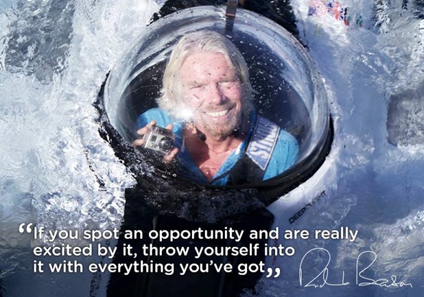 Richard Branson - If you spot an opportunity and are really excited by it, throw yourself into it with everything you've got