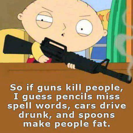 So if guns kill people, I suppose pencils misspell words, cars drive drunk, and spoons make people fat