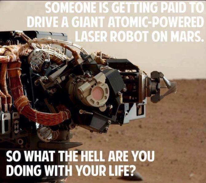 Someone is getting paid to drive a giant atomic powered laser robot on Mars.