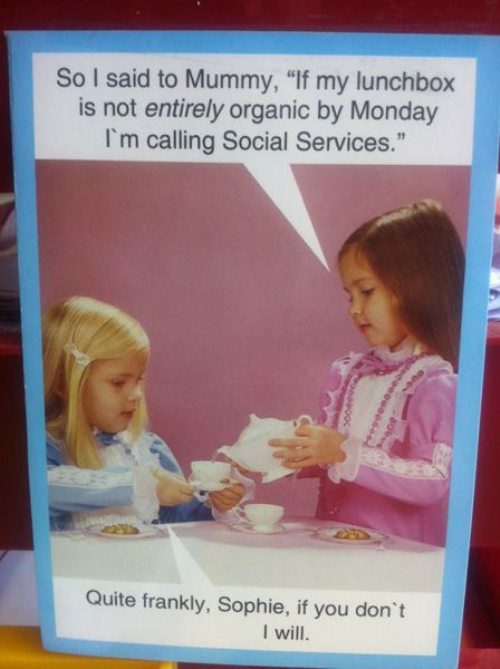 Tea chat - So i said to Mummy, If my lunchbox is not entirely organic by Monday I'm calling Social Services