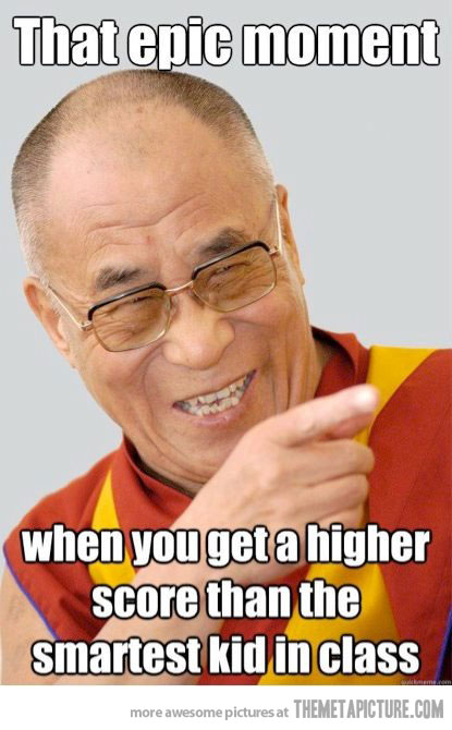 That epic moment when you get a higher score than the smartest kid in class