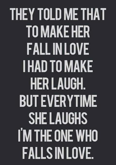 THEY TOLD ME THAT TO MAKE HER FALL IN LOVE I HAD TO MAKE HER LAUGH.