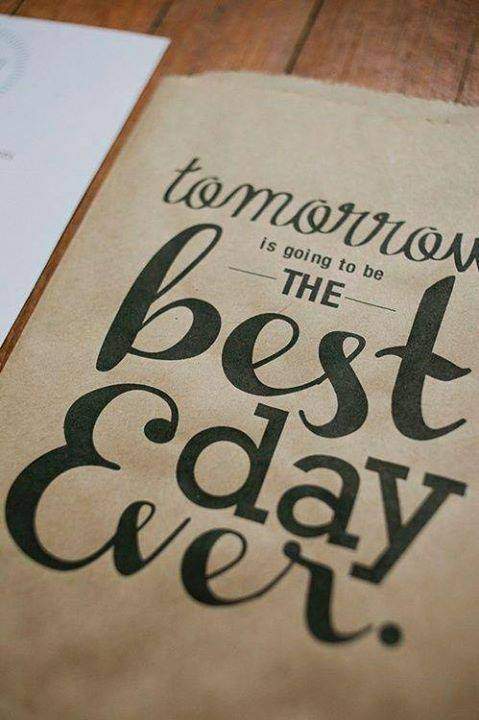 Tomorrow is going to be the best day ever! 