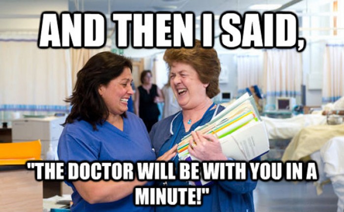 And then i said. The doctor will be with you in a minute.