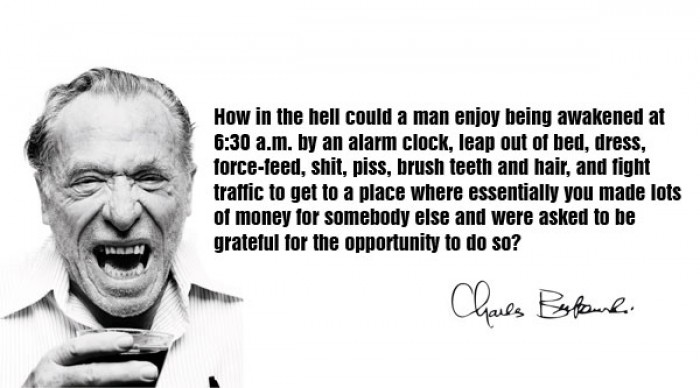 Charles Bukowski - How in the hell could a man enjoy being awakened at 6:30 a.m.