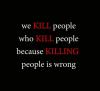 We kill people who kill people because killing people is wrong