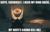 Eye of Sauron - Guys Seriously. Give the ring back
