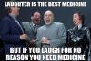 Laughter is the best medicine but if you laugh for no reason...